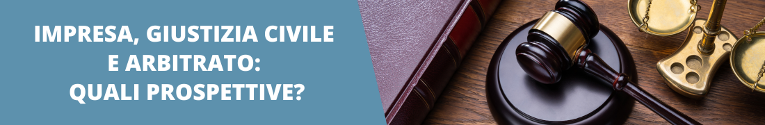 Impresa, Giustizia Civile e Arbitrato: quali prospettive?