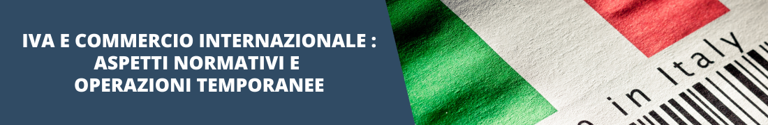 Iva e commercio internazionale - Aspetti normativi e operazioni temporanee Iva e commercio internazionale - Aspetti normativi e operazioni temporanee