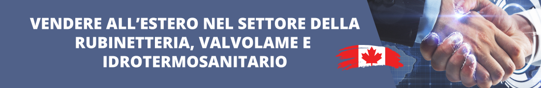 Vendere all’estero nel settore della rubinetteria, valvolame e idrotermosanitario: Focus Canada Vendere all’estero nel settore della rubinetteria, valvolame e idrotermosanitario: Focus Canada