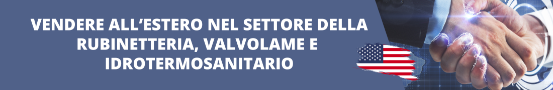 Vendere all’estero nel settore della rubinetteria, valvolame e idrotermosanitario: Focus USA Vendere all’estero nel settore della rubinetteria, valvolame e idrotermosanitario: Focus USA
