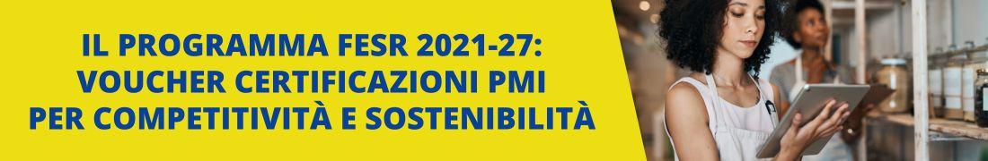 Il Programma FESR 2021-27: Voucher certificazioni PMI per competitività e sostenibilità Il Programma FESR 2021-27: Voucher certificazioni PMI per competitività e sostenibilità