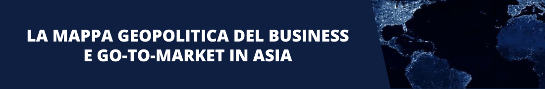 La mappa geopolitica del business e Go-To-Market in Asia 
