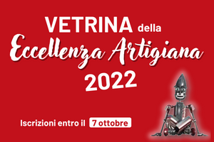 Vetrina Eccellenza Artigiana: iscrizioni aperte fino al 7 ottobre Vetrina Eccellenza Artigiana: iscrizioni aperte fino al 7 ottobre